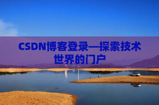CSDN博客登录—探索技术世界的门户